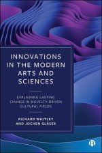 Innovations in the Modern Arts and Sciences – Explaining Lasting Change in Novelty–Driven Cultural Fields
