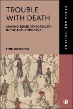 Trouble with Death – Making Sense of Mortality in the Anthropocene