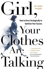Girl, Your Clothes Are Talking – How to Dress Strategically to Optimize Your Success