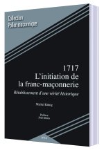 1717 : L’INITIATION DE LA FRANC-MAÇONNERIE / RÉTABLISSEMENT D’UNE VÉRITÉ HISTORIQUE