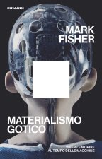 Materialismo gotico. Vivere e morire al tempo delle macchine