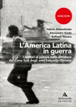 America Latina in guerra. I militari al potere nelle dittature del Cono Sud degli anni Sessanta-Ottanta