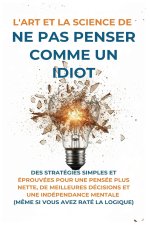 L'Art Et la Science de Ne Pas Penser Comme un Idiot