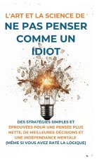 L'Art Et la Science de Ne Pas Penser Comme un Idiot