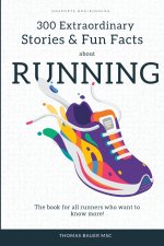 300 Extraordinary Stories and Fun Facts about Running
