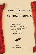 The Carib, Kalinago, and Garifuna Peoples – Indigeneity, Hybridization, and Mobility in the Americas