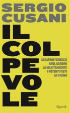 colpevole. Serafino Ferruzzi, Raul Gardini, la maxitangente, i potenti visti da vicino