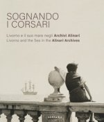Sognando i corsari. Livorno e il suo mare negli archivi-Livorno and the Sea in the Alinari Archives. Catalogo della mostra (Livorno, 30 giugno-8 ottob