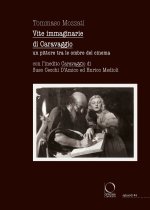 Vite immaginarie di Caravaggio. Un pittore tra le ombre del cinema. Con l’inedito Caravaggio di Suso Cecchi D’Amico ed Enrico Medioli