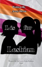 L is for Lesbian A collection of poetry written by a lesbian teenager learning to cope with the woes of her everyday life.