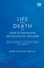 Life And Death Of John Of Barneveld, Advocate Of Holland