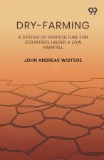 Dry-Farming A System Of Agriculture For Countries Under A Low Rainfall