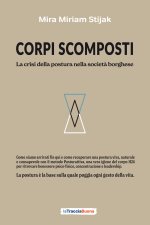 Corpi scomposti. La crisi della postura nella società borghese. Come siamo arrivati fin qui e come recuperare una postura viva, naturale e consapevole