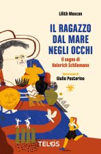 ragazzo dal mare negli occhi. Il sogno di Heinrich Schliemann. Ediz. ad alta leggibilità
