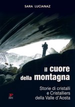 cuore della montagna. Storie di cristalli e Cristalliers della Valle d'Aosta