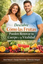 Descubre Cómo las Frutas Pueden Renovar tu Cuerpo y tu Vitalidad