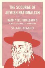 The Scourge of Jewish Nationalism – Rabbi Yoel Teitelbaum′s Anti–Zionist Thought