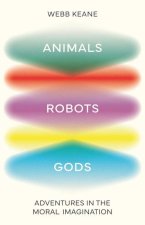 Animals, Robots, Gods – Adventures in the Moral Imagination