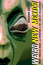 Weird New Mexico – More Miracles, Magic, and Monsters in the Land of Enchantment