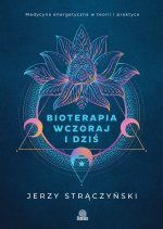 Bioterapia wczoraj i dziś. Medycyna energetyczna w teorii i praktyce