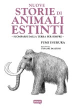Nuove storie di animali estinti. Scomparsi dalla Terra per sempre