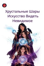 Хрустальные шары Искусство видеть невидимое