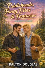 Fiddleheads, Fancy Titles & Fantasies