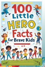 100 Little Hero Facts for Brave Kids (6-9)