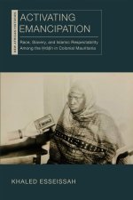 Activating Emancipation – Race, Slavery, and Islamic Respectability Among the Hratin in Colonial Mauritania