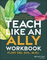 The Teach Like an Ally Workbook: Allyship in Actio n for Educators and School Communities