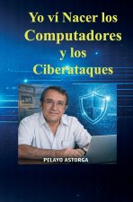 YO VÍ NACER LOS COMPUTADORES Y TAMBIÉN LOS CIBER ATAQUES
