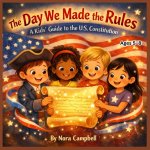 The Day We Made The Rules- A kids Guide To The U.S. Constitution