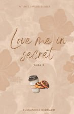 Love me in secret - Wildflowers series - Tome 2 (DISCRET COVER)