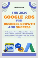 THE 2024 GOOGLE ADS FOR BUSINESS GROWTH AND SUCCESS BLUEPRINT