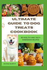 ULTIMATE GUIDE TO DOG TREATS COOKBOOK