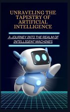 UNRAVELING THE TAPESTRY OF ARTIFICIAL INTELLIGENCE