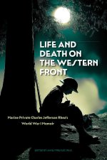 Life and Death on the Western Front – Marine Private Charles Jefferson Rhea`s World War I Memoir