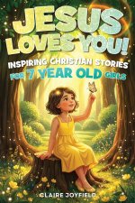 Jesus Loves You! Inspiring Christian Stories for 7 Year Old Girls