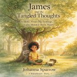 James and the Tangled Thoughts A Story About Big Feelings