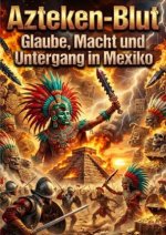 Azteken-Blut: Opfer, Imperium und spanische Eroberung