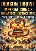 Dragon Throne: Imperial China's Greatest Dynasties