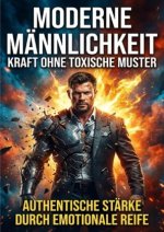 Moderne Männlichkeit: Kraft ohne toxische Muster
