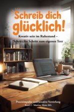 Schreib dich glücklich! Kreativ sein im Ruhestand - Schritt für Schritt zum eigenen Text Bd. 2