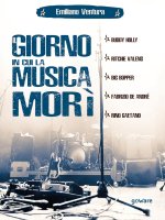 giorno in cui la musica morì. Buddy Holly, Ritchie Valens, Big Bopper, Fabrizio de André, Rino Gaetano