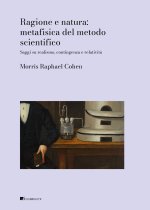 Ragione e natura: metafisica del metodo scientifico. Saggi sul realismo, contingenza e relatività