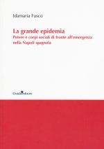 grande epidemia. Potere e corpi sociali di fronte all'emergenza nella Napoli spagnola