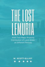 THE LOST LEMURIA With Two Maps Showing Distribution of Land Areas at Different Periods