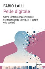 Pelle digitale. Come l’intelligenza invisibile sta riscrivendo la realtà, il corpo e la società