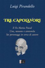Tre capolavori. Il fu Mattia Pascal, Uno nessuno e centomila, Sei personaggi in cerca di autore