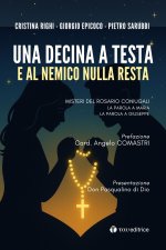 decina a testa e al nemico nulla resta. Misteri del rosario coniugali. La parola a Maria. La parola a Giuseppe